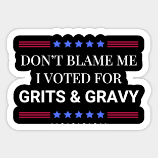 Don't Blame Me I Voted For Your Grits and Gravy Sticker